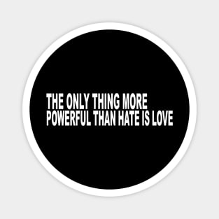 The-Only-Thing-More-Powerful-Than-Hate-is-Love Magnet